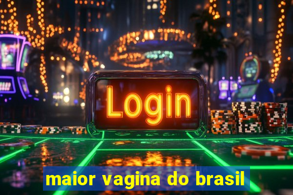 maior vagina do brasil